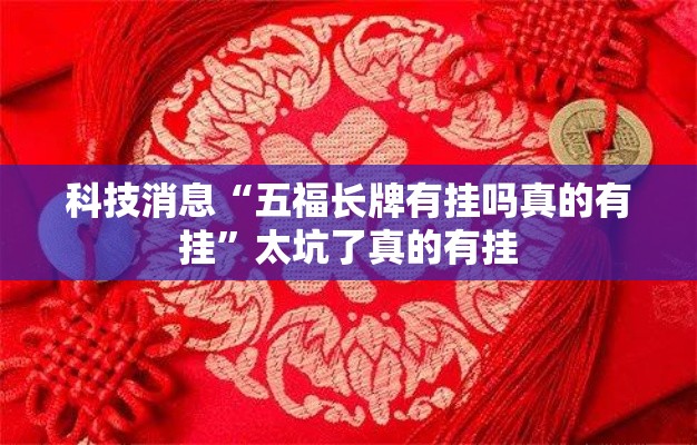 科技消息“五福长牌有挂吗真的有挂”太坑了真的有挂