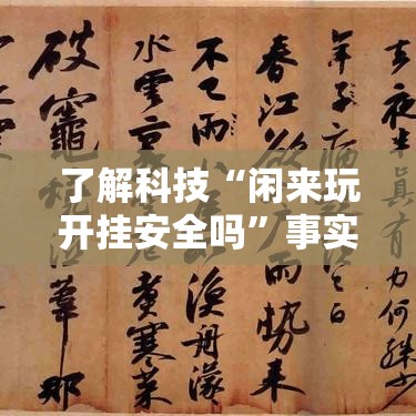 了解科技“闲来玩开挂安全吗	”事实上真的有挂