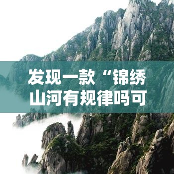 发现一款“锦绣山河有规律吗可以辅助 发现一款“锦绣山河有规律吗可以辅助