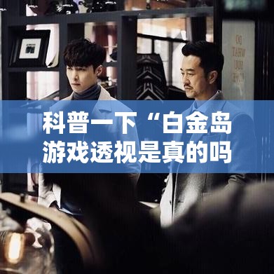 科普一下“白金岛游戏透视是真的吗”分享装挂详细步骤