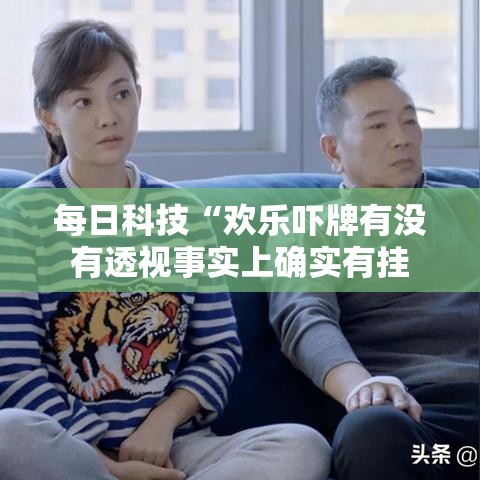 每日科技“欢乐吓牌有没有透视事实上确实有挂 每日科技“欢乐吓牌有没有透视事实上确实有挂
