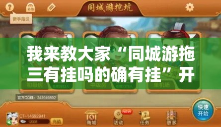 我来教大家“同城游拖三有挂吗的确有挂”开挂方法