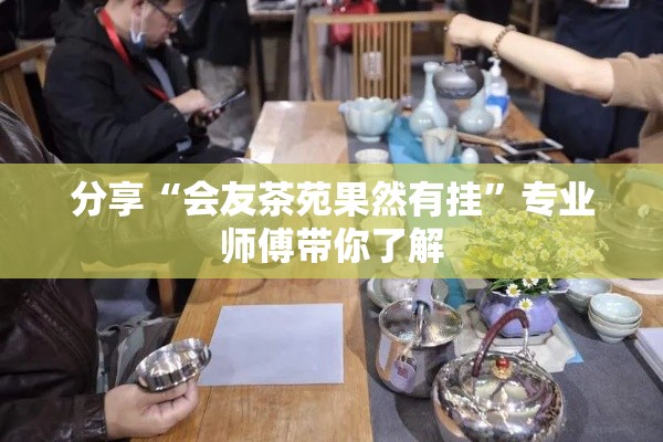 分享“会友茶苑果然有挂”专业师傅带你了解
