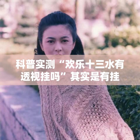科普实测“欢乐十三水有透视挂吗”其实是有挂