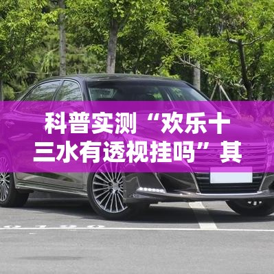 科普实测“欢乐十三水有透视挂吗”其实是有挂