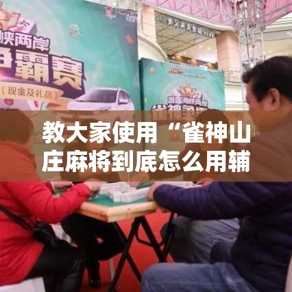 教大家使用“雀神山庄麻将到底怎么用辅助”其实是有挂
