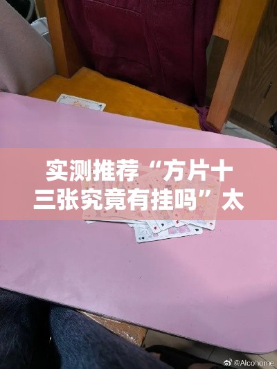 实测推荐“方片十三张究竟有挂吗”太坑了真的有挂