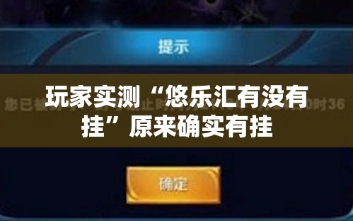 玩家实测“悠乐汇有没有挂”原来确实有挂