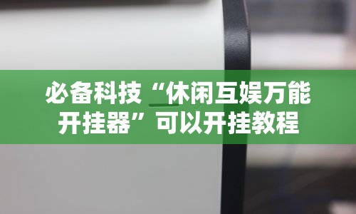 必备科技“休闲互娱万能开挂器”可以开挂教程