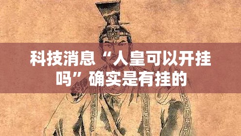 科技消息“人皇可以开挂吗”确实是有挂的