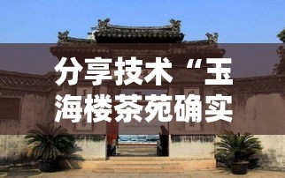 分享技术“玉海楼茶苑确实是有挂吗”可以透视