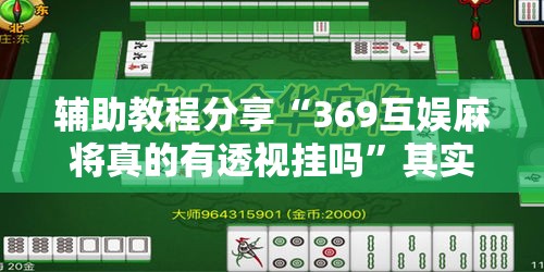 辅助教程分享“369互娱麻将真的有透视挂吗”其实确实有挂