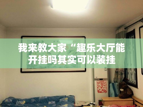 我来教大家“趣乐大厅能开挂吗其实可以装挂