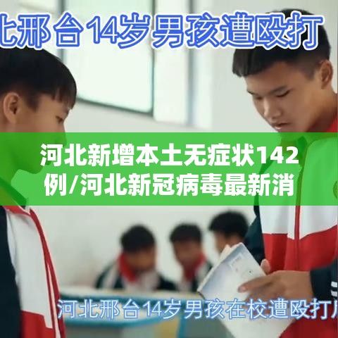 河北新增本土无症状142例/河北新冠病毒最新消息 河北新增本土无症状142例/河北新冠病毒最新消息
