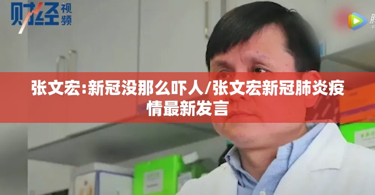 张文宏:新冠没那么吓人/张文宏新冠肺炎疫情最新发言 张文宏:新冠没那么吓人/张文宏新冠肺炎疫情最新发言