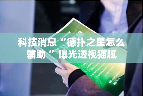 科技消息“德扑之星怎么辅助 ”曝光透视猫腻