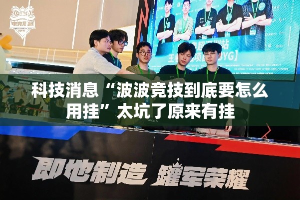 科技消息“波波竞技到底要怎么用挂”太坑了原来有挂