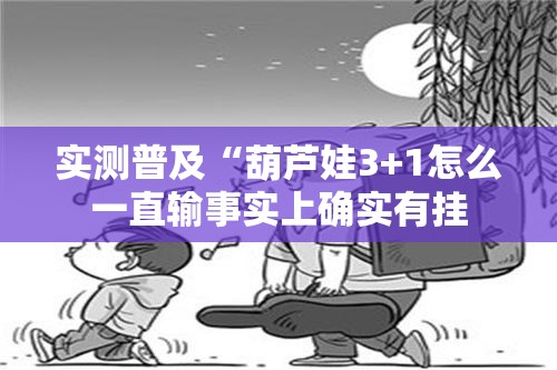 实测普及“葫芦娃3+1怎么一直输事实上确实有挂