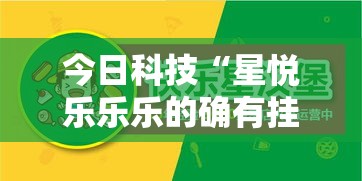 今日科技“星悦乐乐乐的确有挂”其实确实有挂