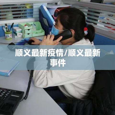 顺义最新疫情/顺义最新事件 顺义最新疫情/顺义最新事件