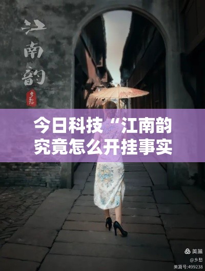 今日科技“江南韵究竟怎么开挂事实上确实有挂
