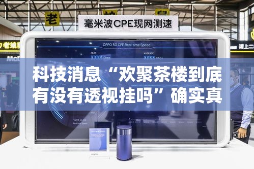 科技消息“欢聚茶楼到底有没有透视挂吗	”确实真的有挂