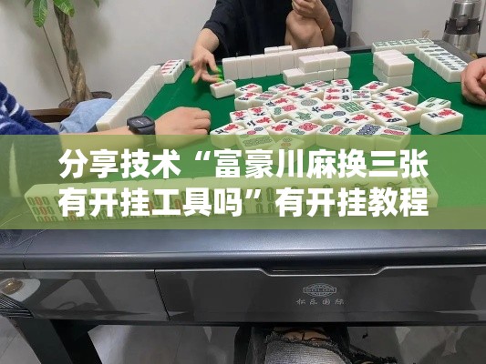 分享技术“富豪川麻换三张有开挂工具吗”有开挂教程