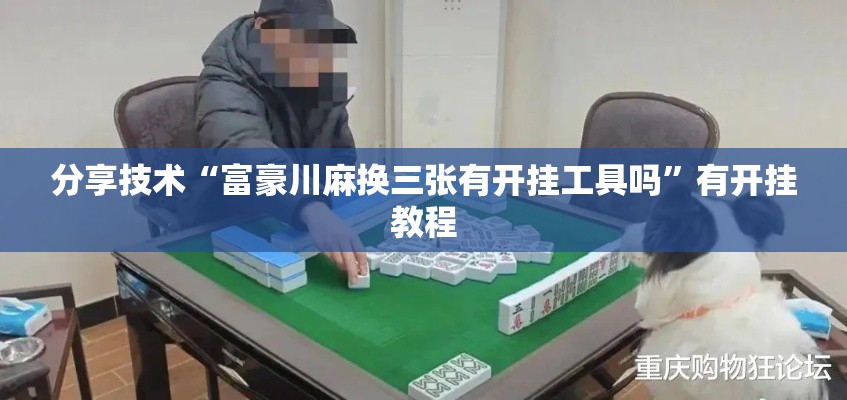 分享技术“富豪川麻换三张有开挂工具吗”有开挂教程