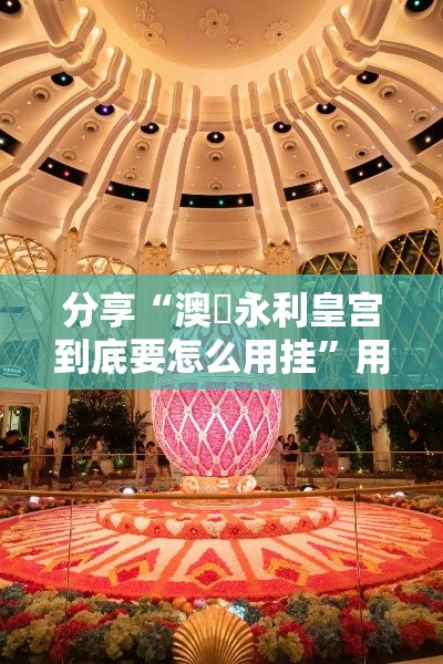 分享“澳門永利皇宫到底要怎么用挂”用挂教程