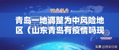 青岛一地调整为中风险地区（山东青岛有疫情吗现在封城了吗）