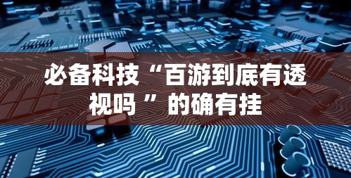 必备科技“百游到底有透视吗 	”的确有挂
