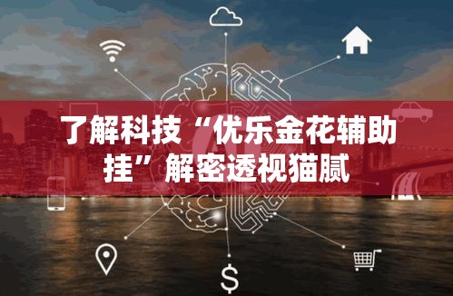 了解科技“优乐金花辅助挂”解密透视猫腻