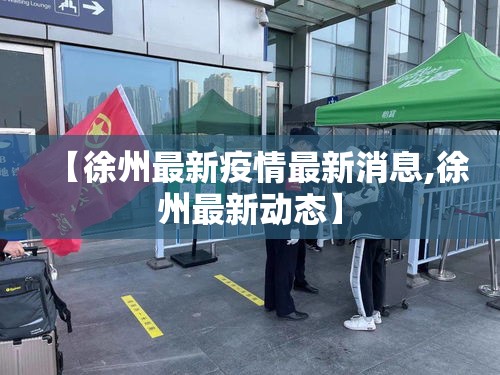 【徐州最新疫情最新消息,徐州最新动态】 【徐州最新疫情最新消息,徐州最新动态】