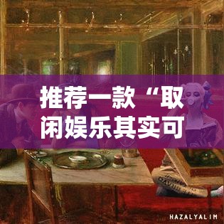 推荐一款“取闲娱乐其实可以开挂”可以开挂教程