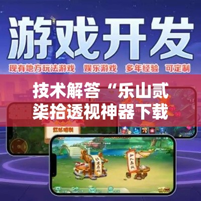 技术解答“乐山贰柒拾透视神器下载”开挂教学