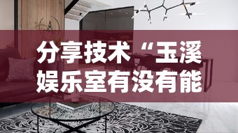 分享技术“玉溪娱乐室有没有能用挂呢”事实上确实有挂
