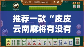 推荐一款“皮皮云南麻将有没有挂辅助事实上确实有挂 推荐一款“皮皮云南麻将有没有挂辅助事实上确实有挂