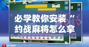 必学教你安装“约战麻将怎么拿好牌	”的确可以开挂