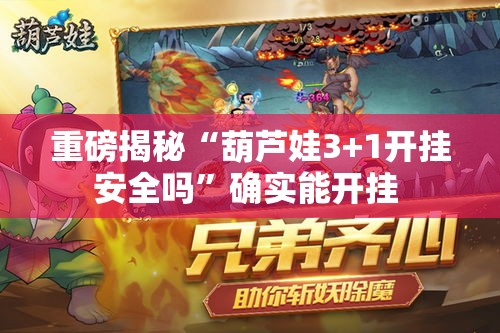 重磅揭秘“葫芦娃3+1开挂安全吗”确实能开挂 