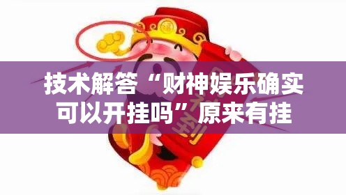 技术解答“财神娱乐确实可以开挂吗”原来有挂