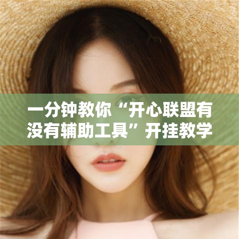 一分钟教你“开心联盟有没有辅助工具”开挂教学
