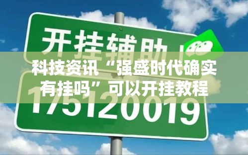 科技资讯“强盛时代确实有挂吗”可以开挂教程