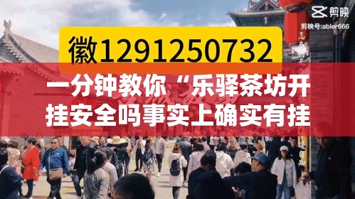 一分钟教你“乐驿茶坊开挂安全吗事实上确实有挂 一分钟教你“乐驿茶坊开挂安全吗事实上确实有挂