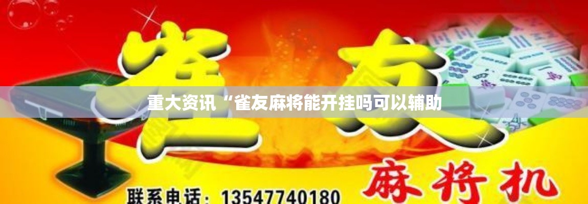 重大资讯“雀友麻将能开挂吗可以辅助