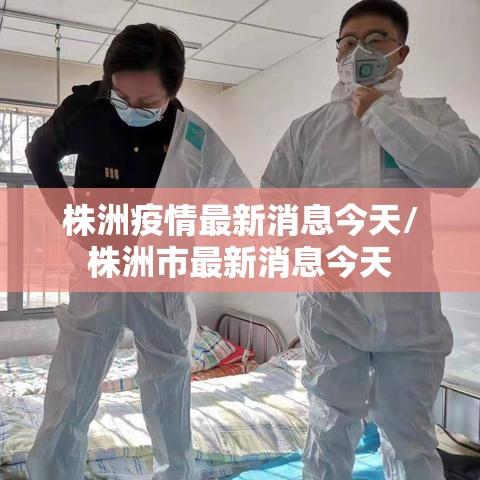 株洲疫情最新消息今天/株洲市最新消息今天 株洲疫情最新消息今天/株洲市最新消息今天