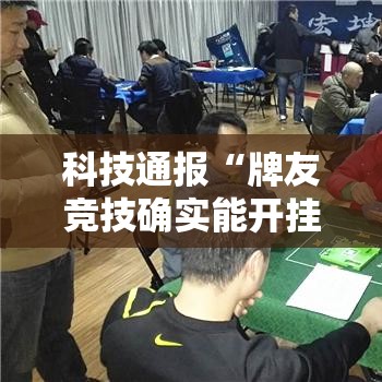 科技通报“牌友竞技确实能开挂”真可以装挂