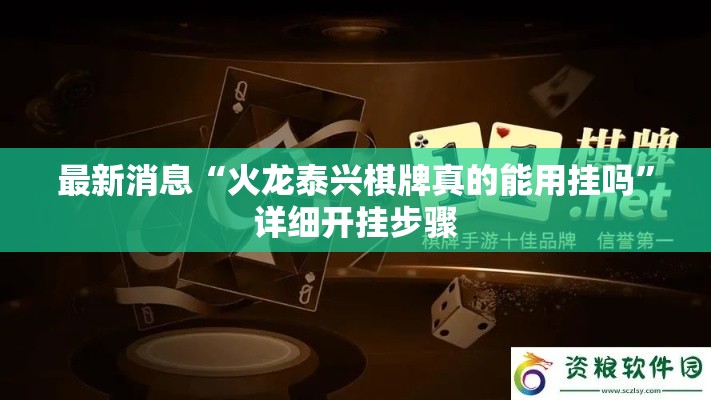 最新消息“火龙泰兴棋牌真的能用挂吗”详细开挂步骤