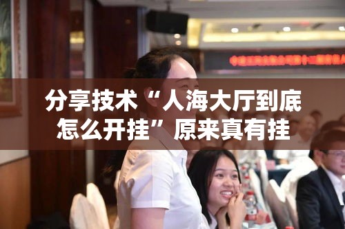 分享技术“人海大厅到底怎么开挂”原来真有挂