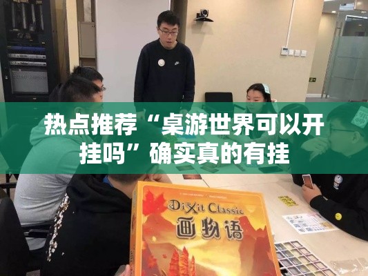 热点推荐“桌游世界可以开挂吗	”确实真的有挂