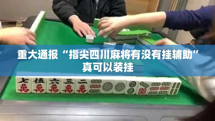 重大通报“指尖四川麻将有没有挂辅助”真可以装挂